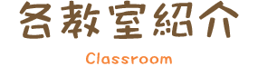 各教室紹介 Classroom